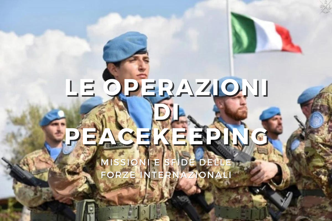 Le Operazioni di Peacekeeping: Missioni e Sfide delle Forze Internazionali