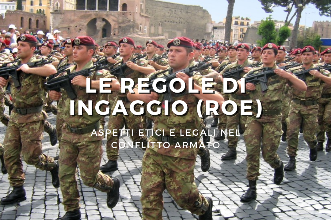 Le Regole di Ingaggio (ROE): Aspetti Etici e Legali nel Conflitto Armato